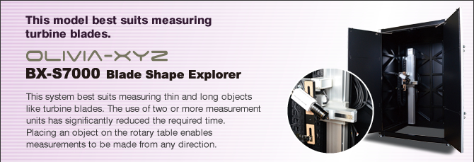 This model best suits measuring turbine blades. BX-S7000 Blade Shape Explorer